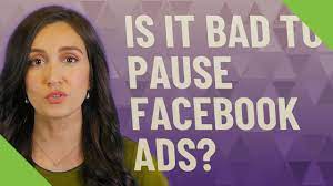 Is it bad to pause Facebook ads?